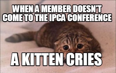 when-a-member-doesnt-come-to-the-ipca-conference-a-kitten-cries