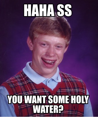 Meme Creator Funny Haha Ss You Want Some Holy Water Meme Generator At Memecreator Org