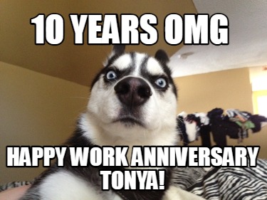 Meme Creator - Funny 1o Years Omg happy work anniversary Tonya! Meme ...