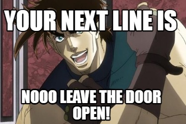 Meme Creator Funny Your Next Line Is Nooo Leave The Door Open Meme Generator At Memecreator Org