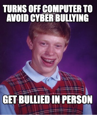 Meme Creator - Funny Turns off computer to avoid cyber bullying get ...