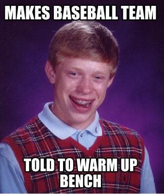 Meme Creator - Funny Makes baseball team told to warm up bench Meme ...