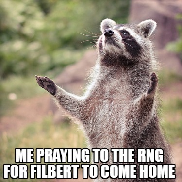 Meme Creator - Funny me praying to the rng for filbert to come home ...