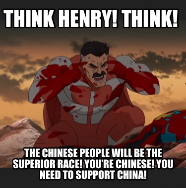 Meme Creator Funny Think Henry Think The Chinese People Will Be The Superior Race You Re Chine Meme Generator At Memecreator Org