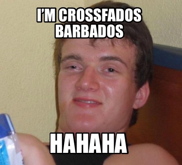 Meme Creator Funny I M Crossfados Barbados Hahaha Meme Generator At Memecreator Org