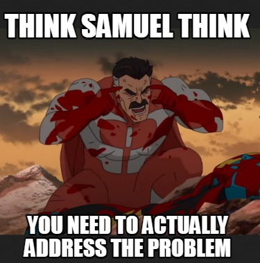 Meme Creator - Funny Think Samuel Think You need to actually address ...