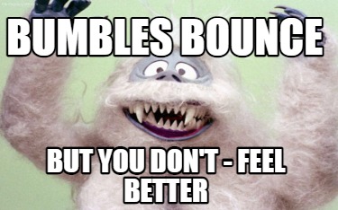 bumbles-bounce-but-you-dont-feel-better