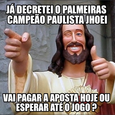 Meme Creator Funny Ja Decretei O Palmeiras Campeao Paulista Jhoei Vai Pagar A Aposta Hoje Ou Esp Meme Generator At Memecreator Org