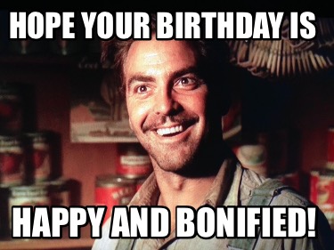 Meme Creator - Funny Hope your Birthday is Happy and Bonified! Meme ...