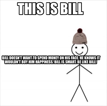 Meme Creator Funny This Is Bill Bill Doesn T Want To Spend Money On His Face He Knows It Wouldn Meme Generator At Memecreator Org