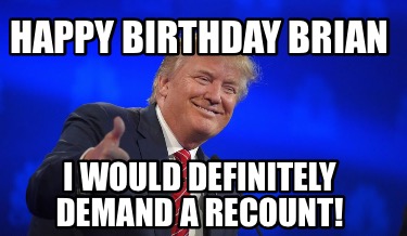 Meme Creator - Funny Happy Birthday Brian I would definitely demand a ...