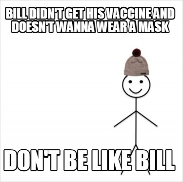 Meme Creator Funny Bill Didn T Get His Vaccine And Doesn T Wanna Wear A Mask Don T Be Like Bill Meme Generator At Memecreator Org