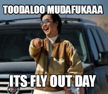 toodaloo-mudafukaaa-its-fly-out-day