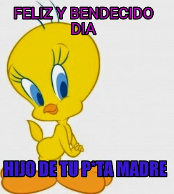 Meme Creator - Funny Feliz Y Bendecido Dia Hijo De Tu P*ta Madre Meme 