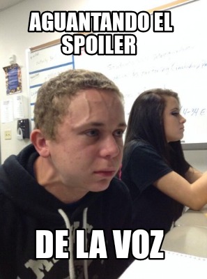 Meme Creator - Funny Aguantando El Spoiler De La Voz Meme Generator At ...