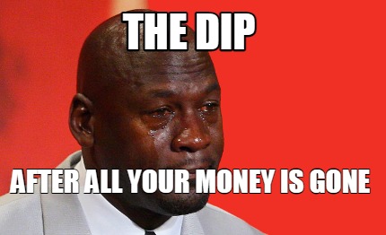 Meme Creator - Funny The Dip After all your money is gone Meme ...