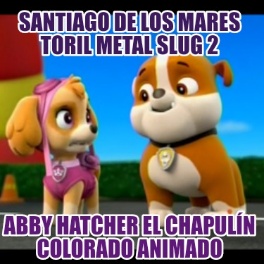 santiago-de-los-mares-toril-metal-slug-2-abby-hatcher-el-chapuln-colorado-animad41