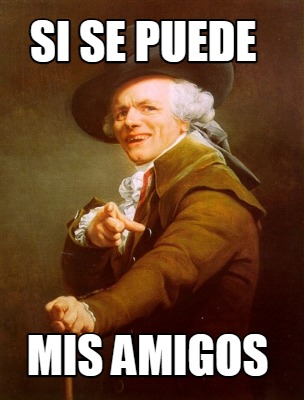 Meme Creator - Funny Si se puede Mis Amigos Meme Generator at ...