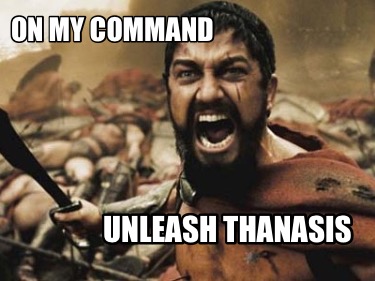 Meme Creator - Funny On my command Unleash THANASIS Meme Generator at ...