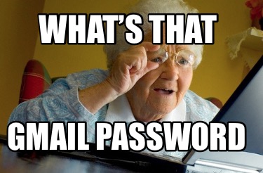 Meme Creator Funny What S That Gmail Password Meme Generator At Memecreator Org