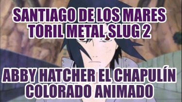 santiago-de-los-mares-toril-metal-slug-2-abby-hatcher-el-chapuln-colorado-animad978