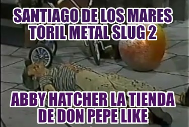 santiago-de-los-mares-toril-metal-slug-2-abby-hatcher-la-tienda-de-don-pepe-like