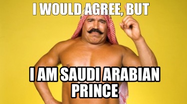 i-would-agree-but-i-am-saudi-arabian-prince