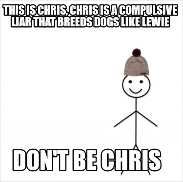 Meme Creator Funny This Is Chris Chris Is A Compulsive Liar That Breeds Dogs Like Lewie Don T Be C Meme Generator At Memecreator Org