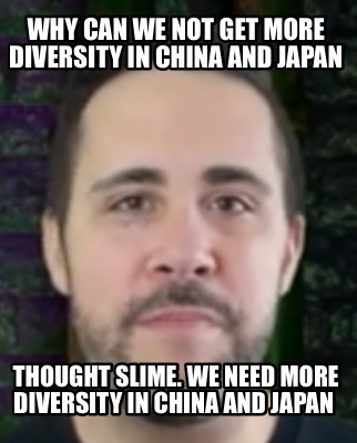 why-can-we-not-get-more-diversity-in-china-and-japan-thought-slime.-we-need-more
