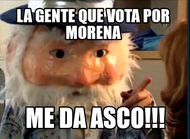 Meme Creator - Funny La gente que vota por MORENA Me da asco!!! Meme  Generator at !