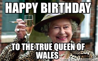 Meme Creator - Funny Happy Birthday To the true Queen of Wales Meme ...