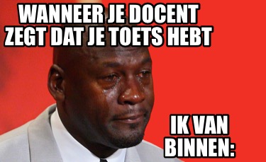 Meme Creator Funny Wanneer Je Docent Zegt Dat Je Toets Hebt Ik Van