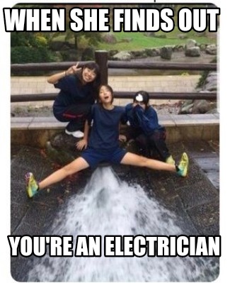 Meme Creator Funny When She Finds Out You Re An Electrician Meme Generator At Memecreator Org