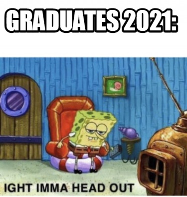 Meme Creator - Funny Graduates 2021: Meme Generator at MemeCreator.org!