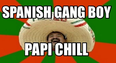 Meme Creator Funny Spanish Gang Boy Papi Chill Meme Generator At Memecreator Org