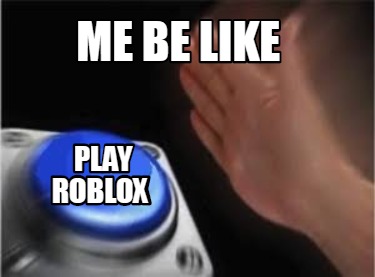 Meme Creator Funny Me Be Like Play Roblox Meme Generator At Memecreator Org - play roblox with me