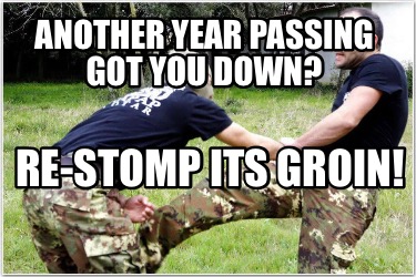 another-year-passing-got-you-down-re-stomp-its-groin