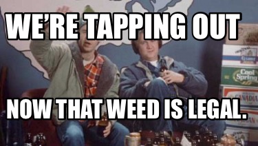 were-tapping-out-now-that-weed-is-legal