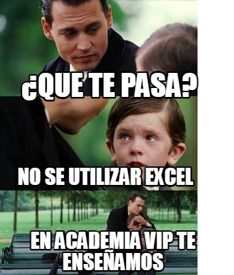 Meme Creator Funny Que Te Pasa No Se Utilizar Excel En Academia Vip Te Ense Amos Meme