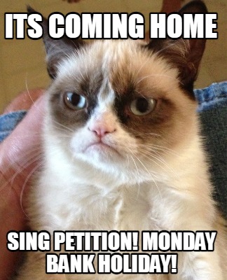 Meme Creator - Funny Its coming home Sing petition! Monday bank holiday ...