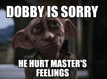 Meme Creator - Funny Dobby is sorry He hurt master's feelings Meme ...