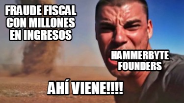 Meme Creator Funny fraude fiscal con millones en ingresos hammerbyte founders Ahí viene