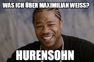 Meme Creator Funny Was ich über Maximilian weiß Hurensohn Meme Generator at MemeCreator org