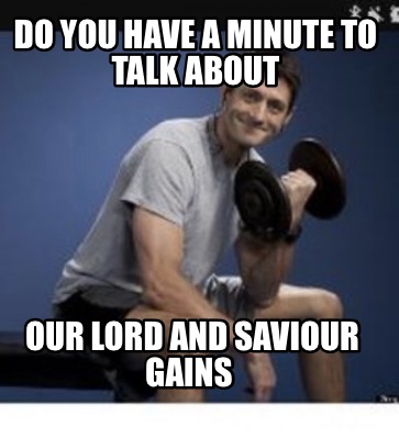 do-you-have-a-minute-to-talk-about-our-lord-and-saviour-gains4