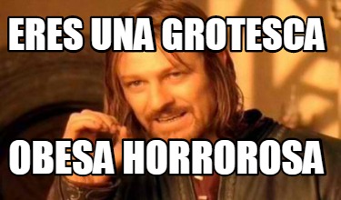 Meme Creator Funny Eres Una Grotesca Obesa Horrorosa Meme Generator At Memecreator Org