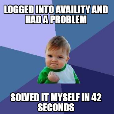 Meme Creator - Funny Logged into availity and had a problem solved it ...