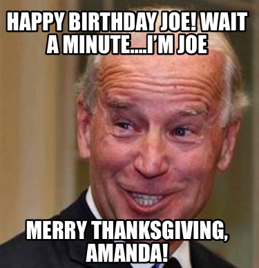 Meme Creator - Funny Happy Birthday, Joe! Wait. That's ME. Merry summer