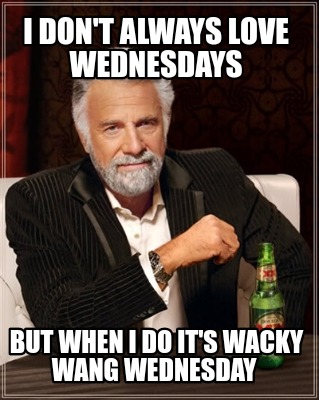 Meme Creator - Funny I don't always love wednesdays But when I do it's ...