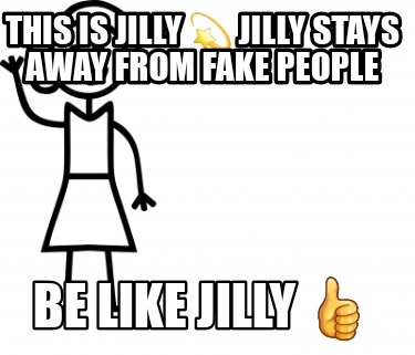 Meme Creator Funny This Is Jilly Jilly Stays Away From Fake People Be Like Jilly Meme Generator At Memecreator Org