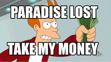 Meme Creator Funny Paradise Lost Take My Money Meme Generator At Memecreator Org